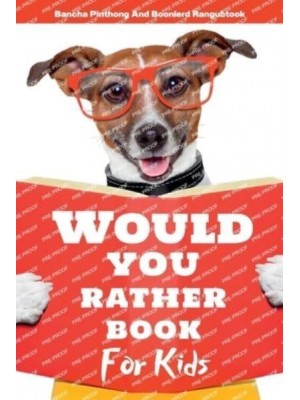 Would You Rather Book for Kids 220+ Hilarious Questions and Challenging Choices the Entire Family Will Love