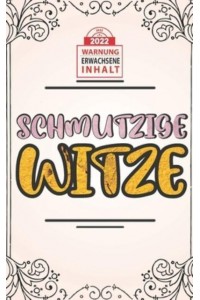 365 Schmutzige Witze für Erwachsene 2022: Böse, Lustige, Dumme, Humor, Wortspiele und Schreckliche Witze für 18+