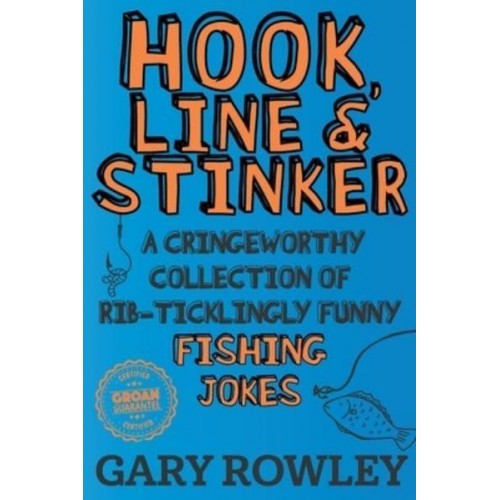 Hook, Line & Stinker: A Cringeworthy Collection of Rib-Ticklingly Funny Fishing Jokes
