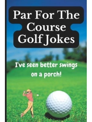 Par For The Course Golf Jokes: Funny Puns and Random Witty One Liners, (Golf Gifts)