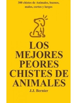 Los Mejores Peores chistes de animales. 300 chistes de Animales, buenos, malos, cortos y largos
