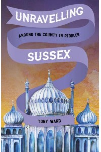 Unravelling Sussex Around the County in Riddles