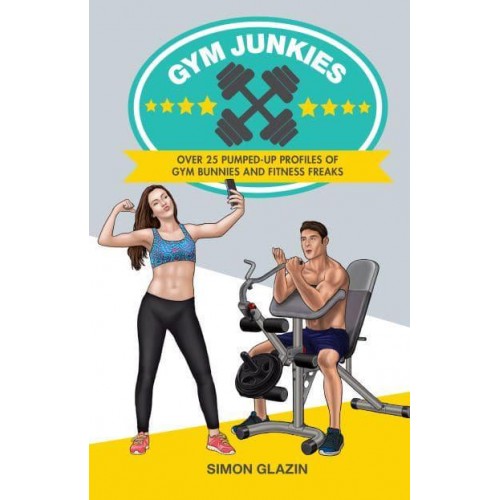 Gym Junkies Over 25 Pumped-Up Profiles of Gym Bunnies and Fitness Freaks