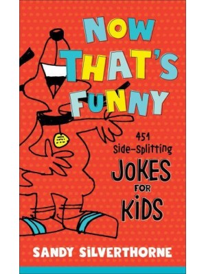 Now That's Funny 451 Side-Splitting Jokes for Kids
