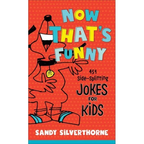 Now That's Funny 451 Side-Splitting Jokes for Kids