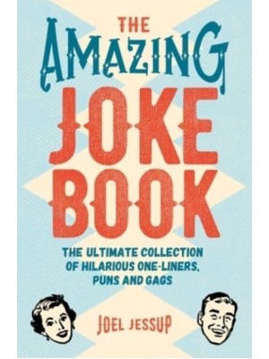 The Amazing Joke Book The Ultimate Collection of Hilarious One-Liners, Puns and Gags