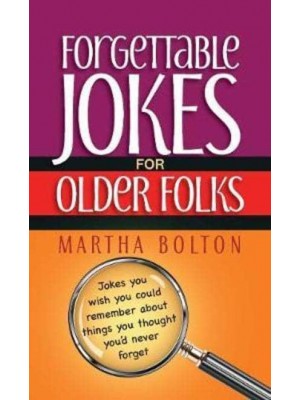 Forgettable Jokes for Older Folks Jokes You Wish You Could Remember About Things You Thought You'd Never Forget