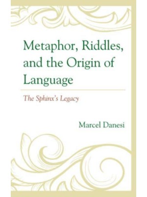 Metaphor, Riddles, and the Origin of Language The Sphinx's Legacy