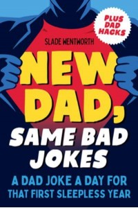 New Dad, Same Bad Jokes A Dad Joke a Day for That First Sleepless Year