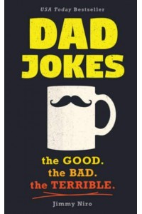 Dad Jokes The Good, the Bad, the Terrible - World's Best Dad Jokes Collection