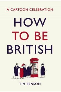 How to Be British A Cartoon Guide