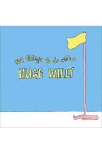 101 Things to Do With a Huge Willy