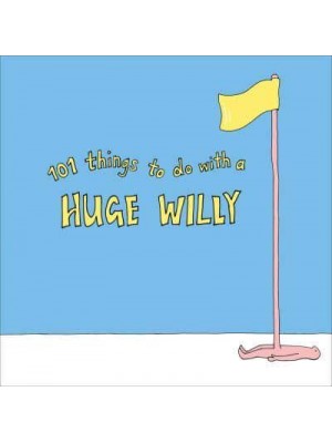 101 Things to Do With a Huge Willy