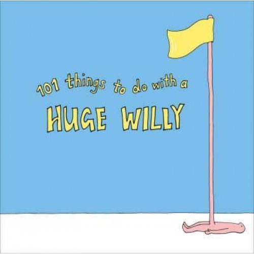 101 Things to Do With a Huge Willy