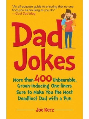 Dad Jokes More Than 400 Unbearable, Groan-Inducing One-Liners Sure to Make You the Deadliest Dad With a Pun