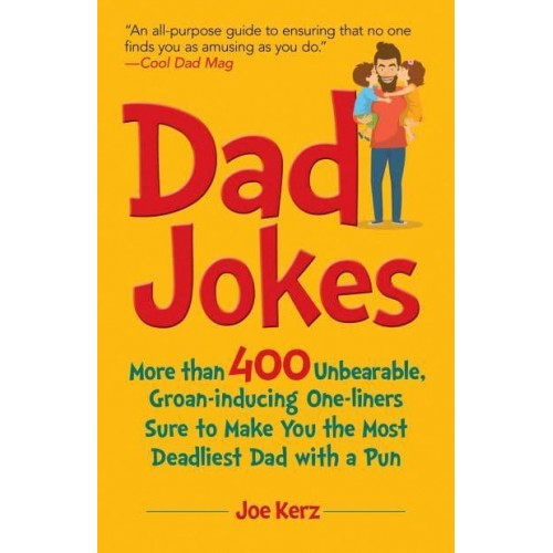 Dad Jokes More Than 400 Unbearable, Groan-Inducing One-Liners Sure to Make You the Deadliest Dad With a Pun