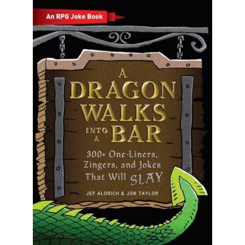 A Dragon Walks Into a Bar 300+ One Liners, Zingers, and Jokes That Will Slay - The Ultimate RPG Guide Series