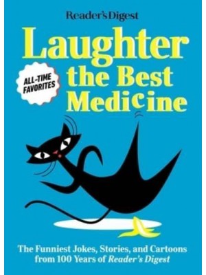 Reader's Digest Laughter Is the Best Medicine: All Time Favorites The Funniest Jokes, Stories, and Cartoons from 100 Years of Reader's Digest