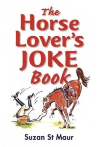 The Horse Lover's Joke Book Over 400 Gems of Horse-Related Humour