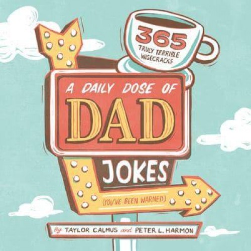 A Daily Dose of Dad Jokes 365 Truly Terrible Wisecracks (You've Been Warned)