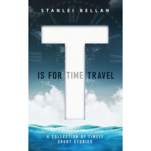 T Is for Time Travel: A collection of timely short stories