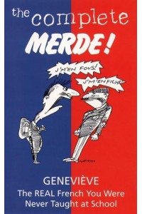 The Complete Merde! The Real French You Were Never Taught at School