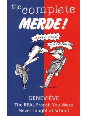 The Complete Merde! The Real French You Were Never Taught at School