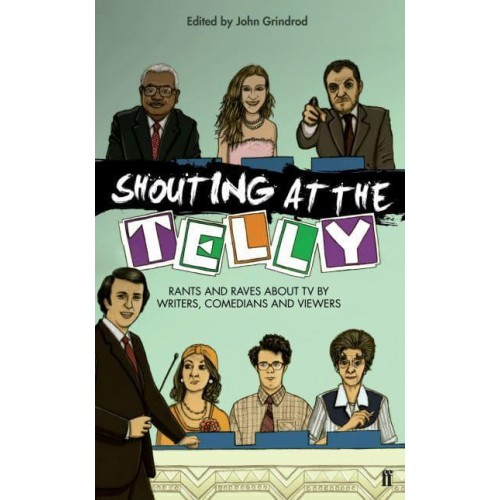 Shouting at the Telly Rants and Raves About TV by Writers, Comedians and Viewers