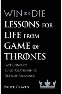 Win or Die Leadership Secrets from Game of Thrones