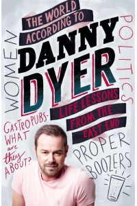 The World According to Danny Dyer Life Lessons from the East End