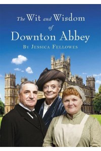 The Wit and Wisdom of Downton Abbey