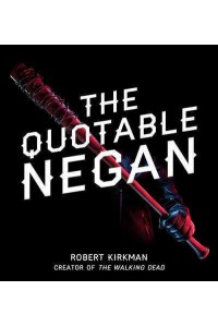 The Quotable Negan Warped Witticisms and Obscene Observations from The Walking Dead's Most Iconic Villain