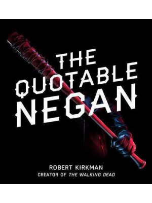 The Quotable Negan Warped Witticisms and Obscene Observations from The Walking Dead's Most Iconic Villain