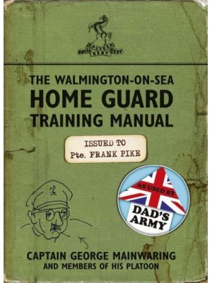 The Walmington-on-Sea Home Guard Training Manual As Used by Dad's Army