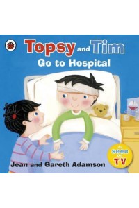 Topsy and Tim Go to Hospital - Topsy and Tim