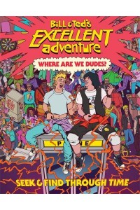 Bill & Ted's Excellent Adventure Where Are We, Dudes? : Seek & Find Through Time