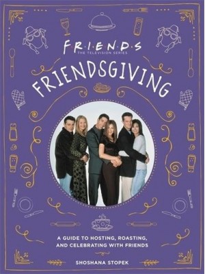 Friendsgiving The Official Guide to Hosting, Roasting, and Celebrating With Friends