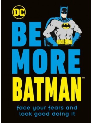 Be More Batman Face Your Fears and Look Good Doing It