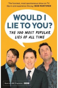 Would I Lie to You? Presents the 100 Most Popular Lies of All Time