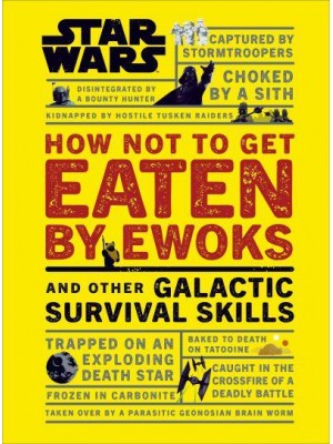 Star Wars How Not to Get Eaten by Ewoks and Other Galactic Survival Skills - Star Wars