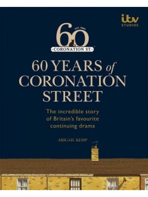 60 Years of Coronation Street The Incredible Story of Britain's Favourite Continuing Drama - Coronation St.