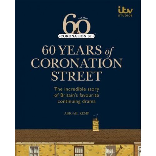 60 Years of Coronation Street The Incredible Story of Britain's Favourite Continuing Drama - Coronation St.