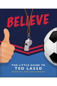 Believe The Little Guide to Ted Lasso - The Little Book Of...