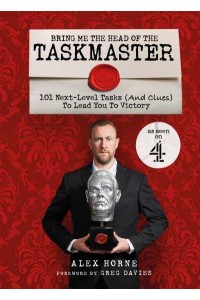 Bring Me the Head of the Taskmaster 101 Next Level Tasks (And Clues) That Will Lead One Ordinary Person to Some Extraordinary Taskmaster Treasure