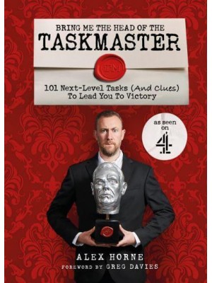 Bring Me the Head of the Taskmaster 101 Next Level Tasks (And Clues) That Will Lead One Ordinary Person to Some Extraordinary Taskmaster Treasure