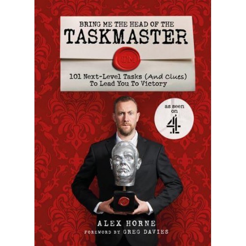 Bring Me the Head of the Taskmaster 101 Next Level Tasks (And Clues) That Will Lead One Ordinary Person to Some Extraordinary Taskmaster Treasure