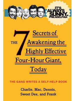 It's Always Sunny in Philadelphia The 7 Secrets of Awakening the Highly Effective Four-Hour Giant, Today