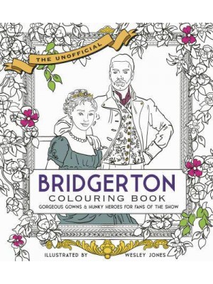 Unofficial Bridgerton Colouring Book Gorgeous Gowns & Hunky Heroes for Fans of the Show