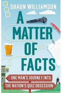 A Matter of Facts One Man's Journey Into the Nation's Quiz Obsession