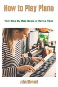 How to Play Piano: Your Step-By-Step Guide to Playing Piano